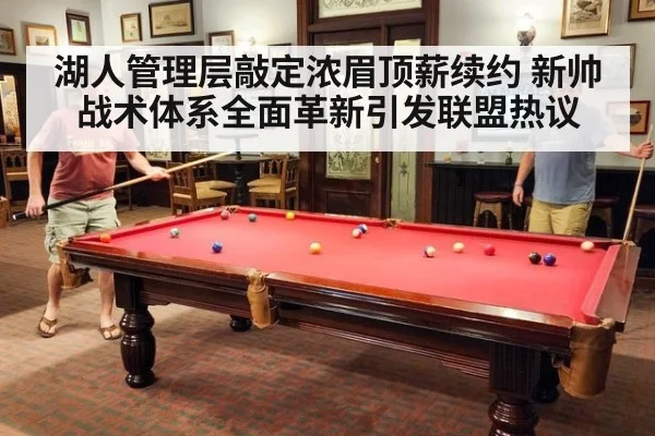湖人管理层敲定浓眉顶薪续约 新帅战术体系全面革新引发联盟热议